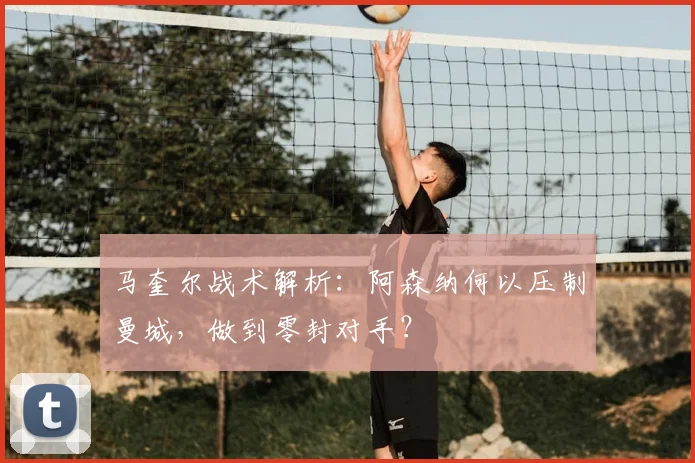 马奎尔战术解析:阿森纳何以压制曼城,做到零封对手?